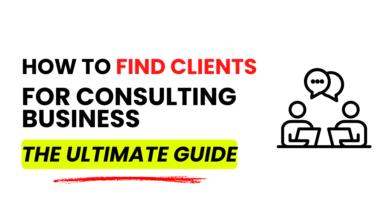 The Ultimate Guide on How to Find Clients for Consulting Business - 7 Expert Advices