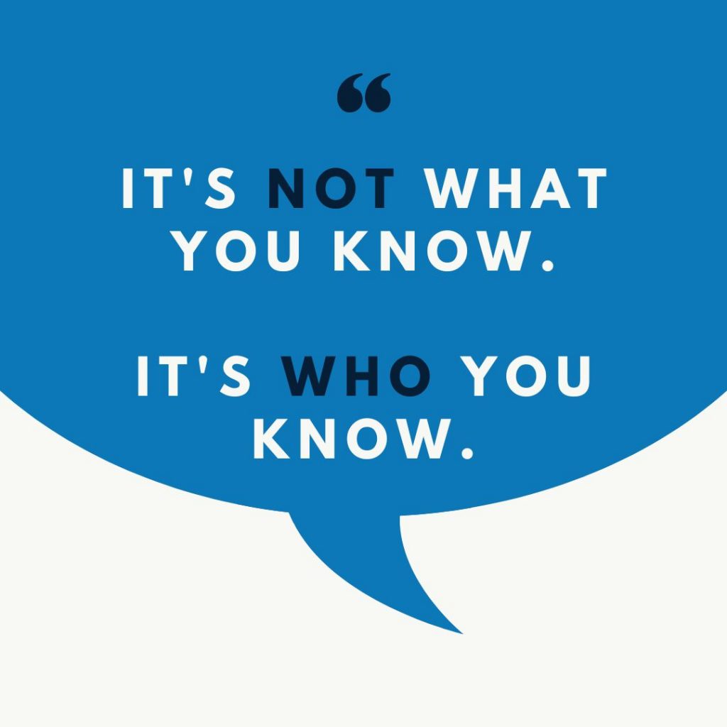 Quote: "It's not what you know, it's who you know"