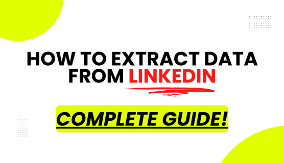 How to Extract Data from Linkedin - Complete Guide [2023]