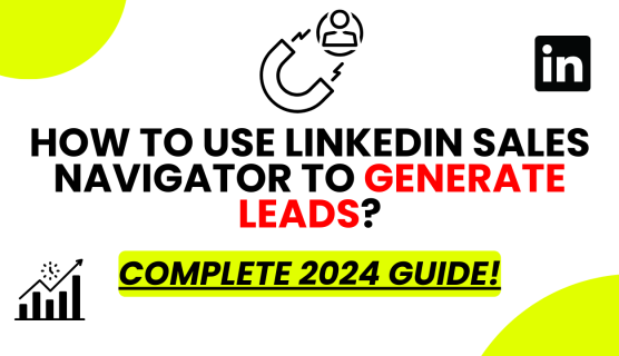 How to Use LinkedIn Sales Navigator to Generate Leads [2024]
