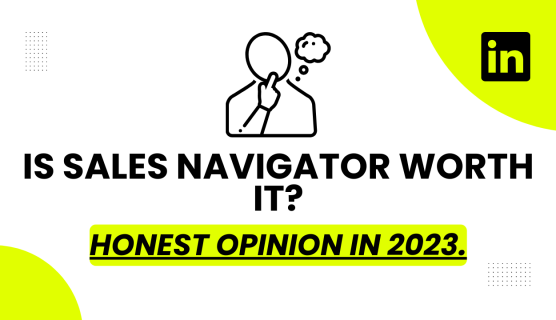 Is Sales Navigator Worth It Honest Opinion in 2023.
