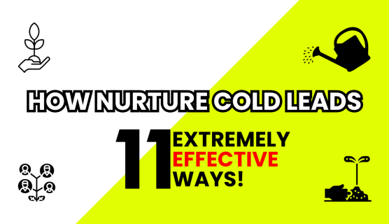 How To Nurture Cold Leads - 11 Extremely Effective Ways