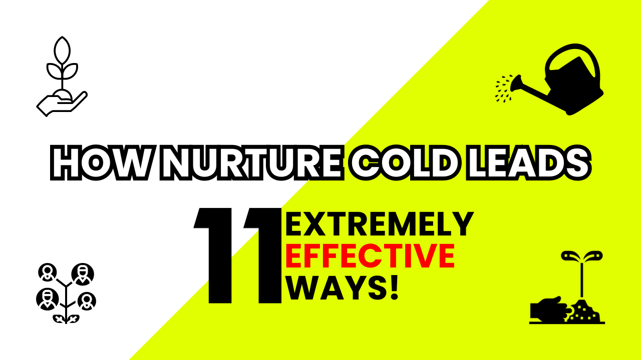 How To Nurture Cold Leads - 11 Extremely Effective Ways