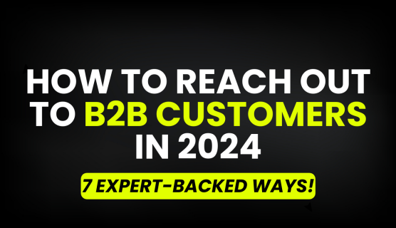 How to Reach Out to B2B Customers in 2024 - 7 Ways!