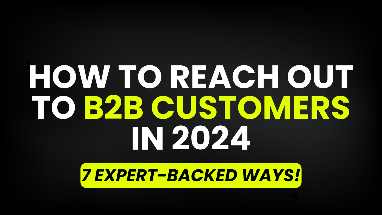 How to Reach Out to B2B Customers in 2024 - 7 Ways!